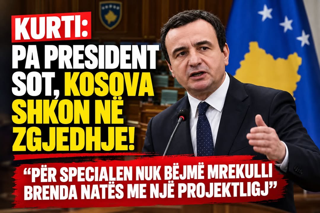 🟥 KURTI: PA PRESIDENT SOT, KOSOVA SHKON NË ZGJEDHJE – “PËR SPECIALEN NUK BËHET MREKULLI BRENDA NATËS”